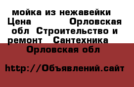 мойка из нежавейки › Цена ­ 3 000 - Орловская обл. Строительство и ремонт » Сантехника   . Орловская обл.